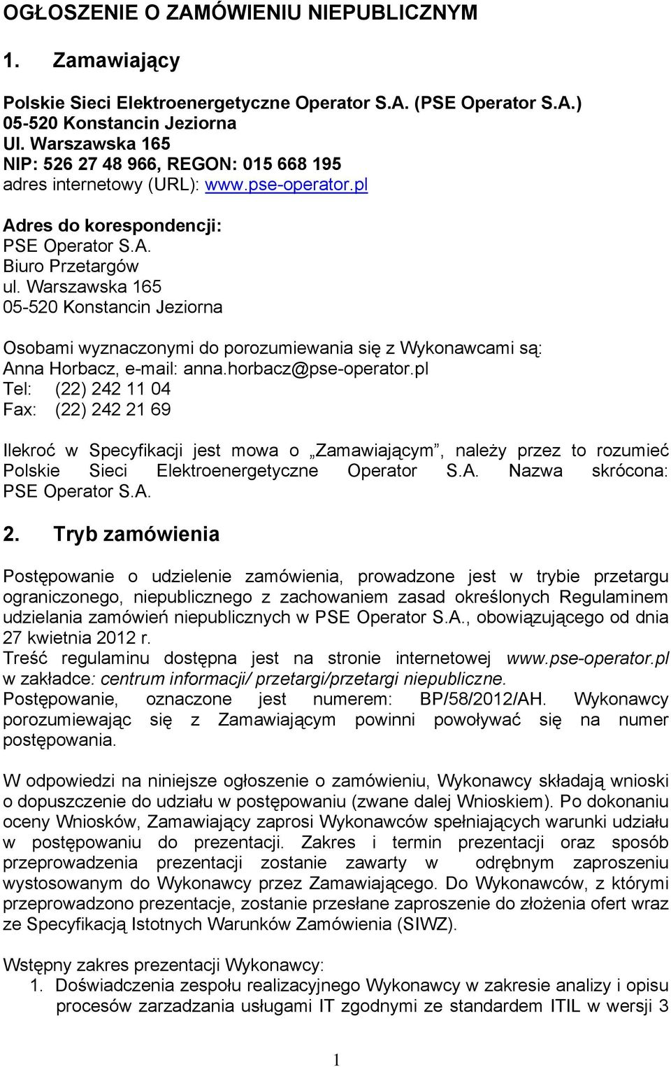 Warszawska 165 05-520 Konstancin Jeziorna Osobami wyznaczonymi do porozumiewania się z Wykonawcami są: Anna Horbacz, e-mail: anna.horbacz@pse-operator.