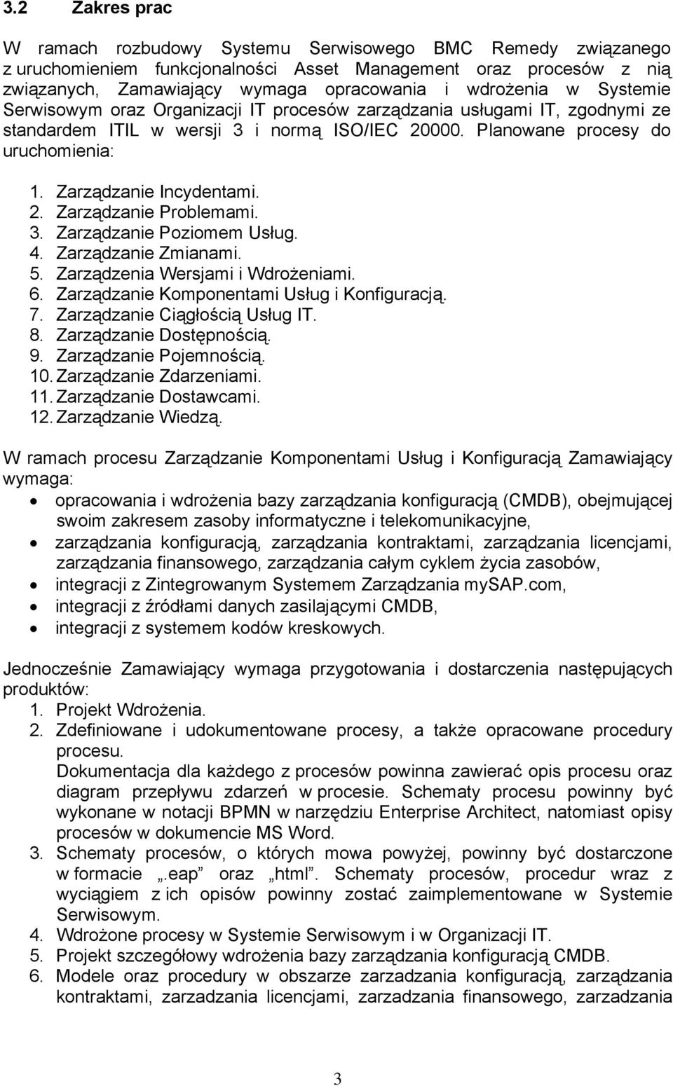 Zarządzanie Incydentami. 2. Zarządzanie Problemami. 3. Zarządzanie Poziomem Usług. 4. Zarządzanie Zmianami. 5. Zarządzenia Wersjami i Wdrożeniami. 6. Zarządzanie Komponentami Usług i Konfiguracją. 7.