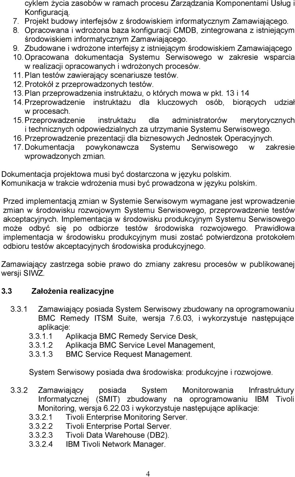 Opracowana dokumentacja Systemu Serwisowego w zakresie wsparcia w realizacji opracowanych i wdrożonych procesów. 11. Plan testów zawierający scenariusze testów. 12. Protokół z przeprowadzonych testów.