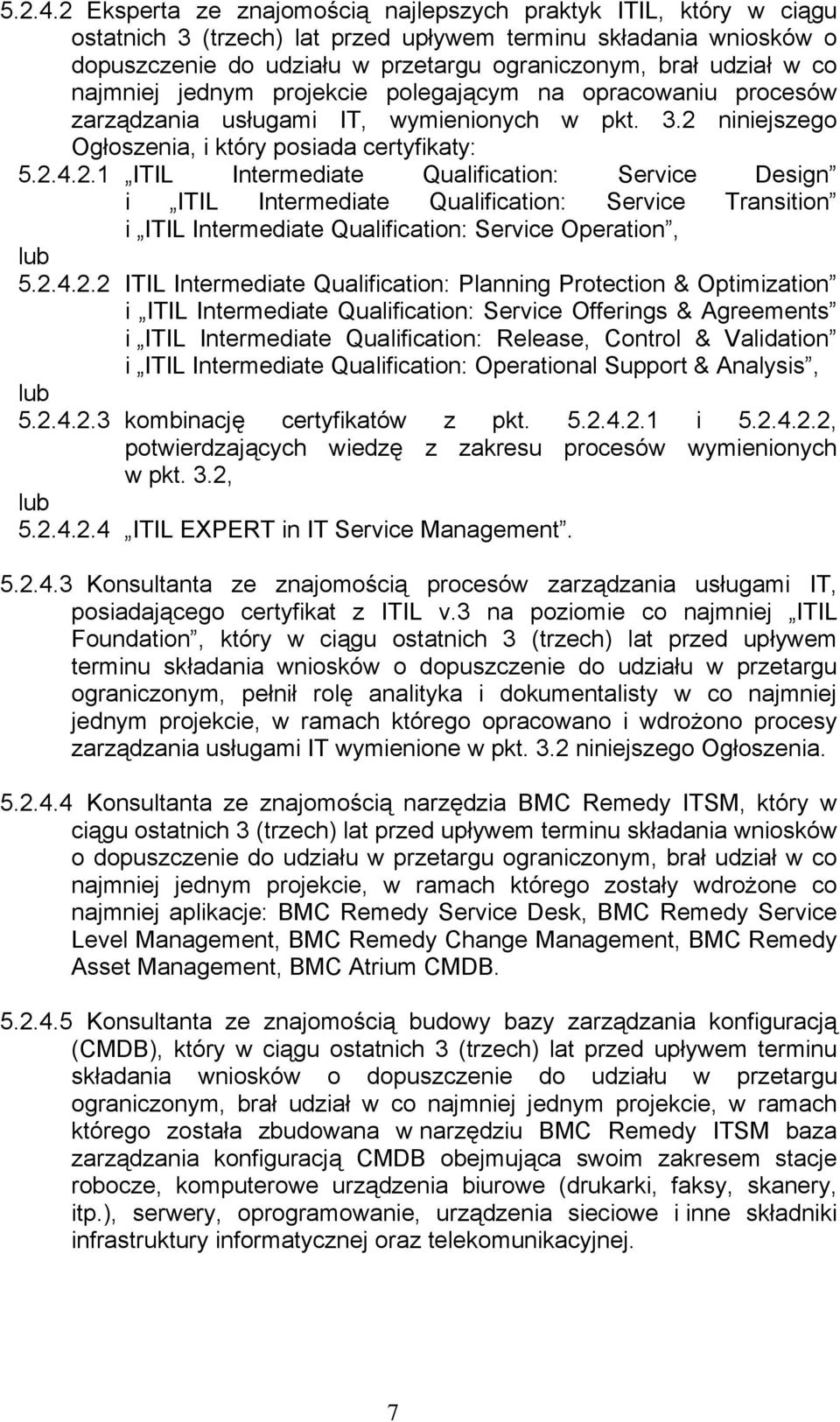 co najmniej jednym projekcie polegającym na opracowaniu procesów zarządzania usługami IT, wymienionych w pkt. 3.2 niniejszego Ogłoszenia, i który posiada certyfikaty: 2.