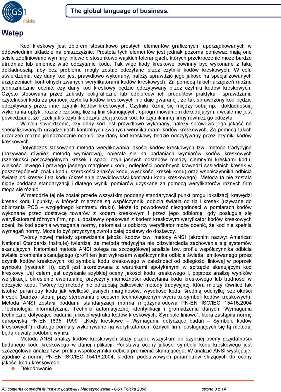 odczytanie kodu. Tak więc kody kreskowe powinny być wykonane z taką dokładnością, aby bez problemu mogły zostać odczytane przez czytniki kodów kreskowych.