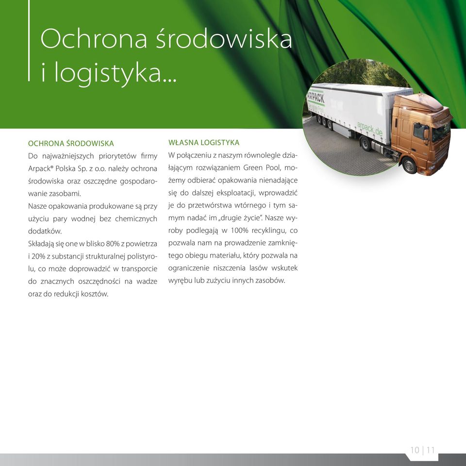 Składają się one w blisko 80% z powietrza i 20% z substancji strukturalnej polistyrolu, co może doprowadzić w transporcie do znacznych oszczędności na wadze oraz do redukcji kosztów.