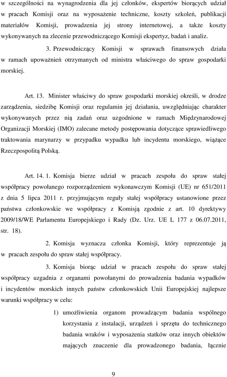 Przewodniczący Komisji w sprawach finansowych działa w ramach upoważnień otrzymanych od ministra właściwego do spraw gospodarki morskiej. Art. 13.