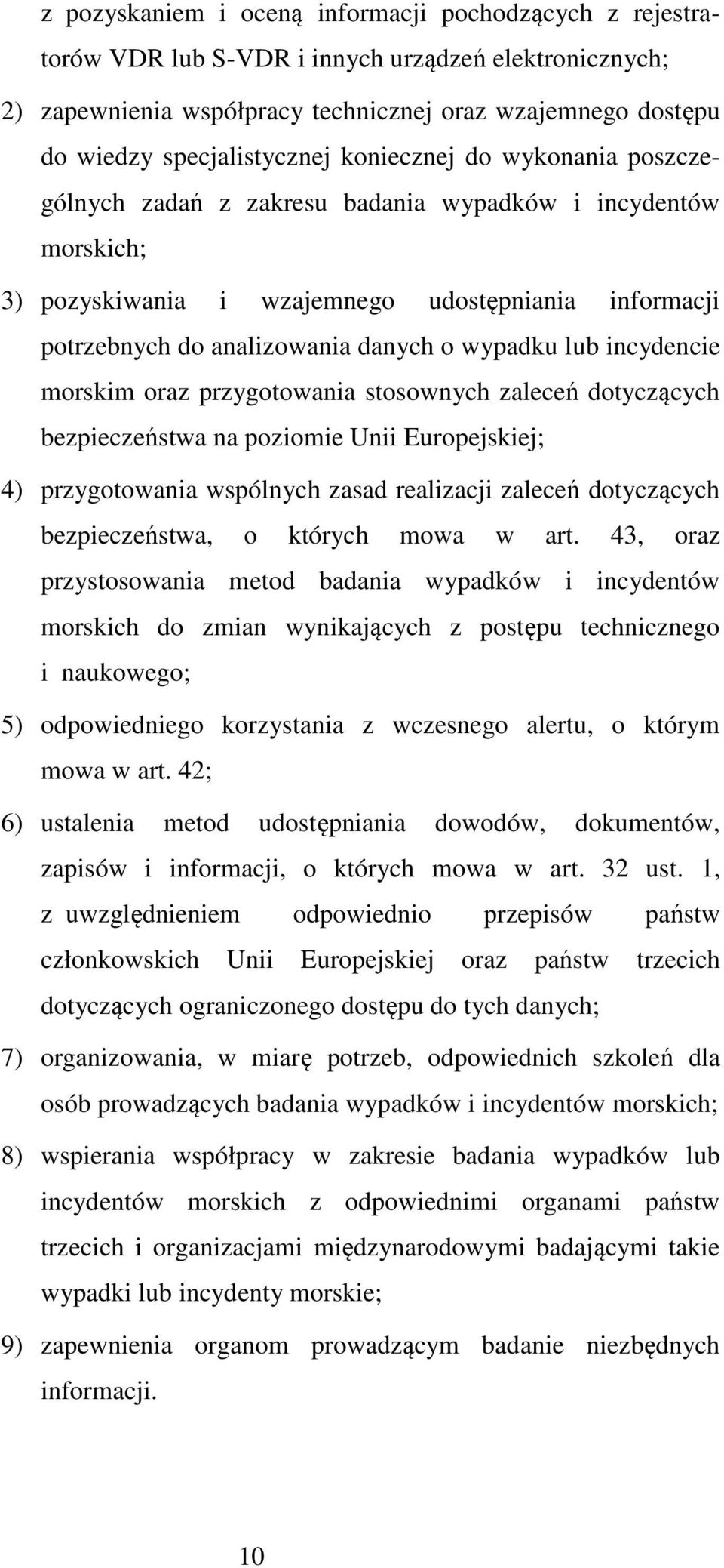 incydencie morskim oraz przygotowania stosownych zaleceń dotyczących bezpieczeństwa na poziomie Unii Europejskiej; 4) przygotowania wspólnych zasad realizacji zaleceń dotyczących bezpieczeństwa, o