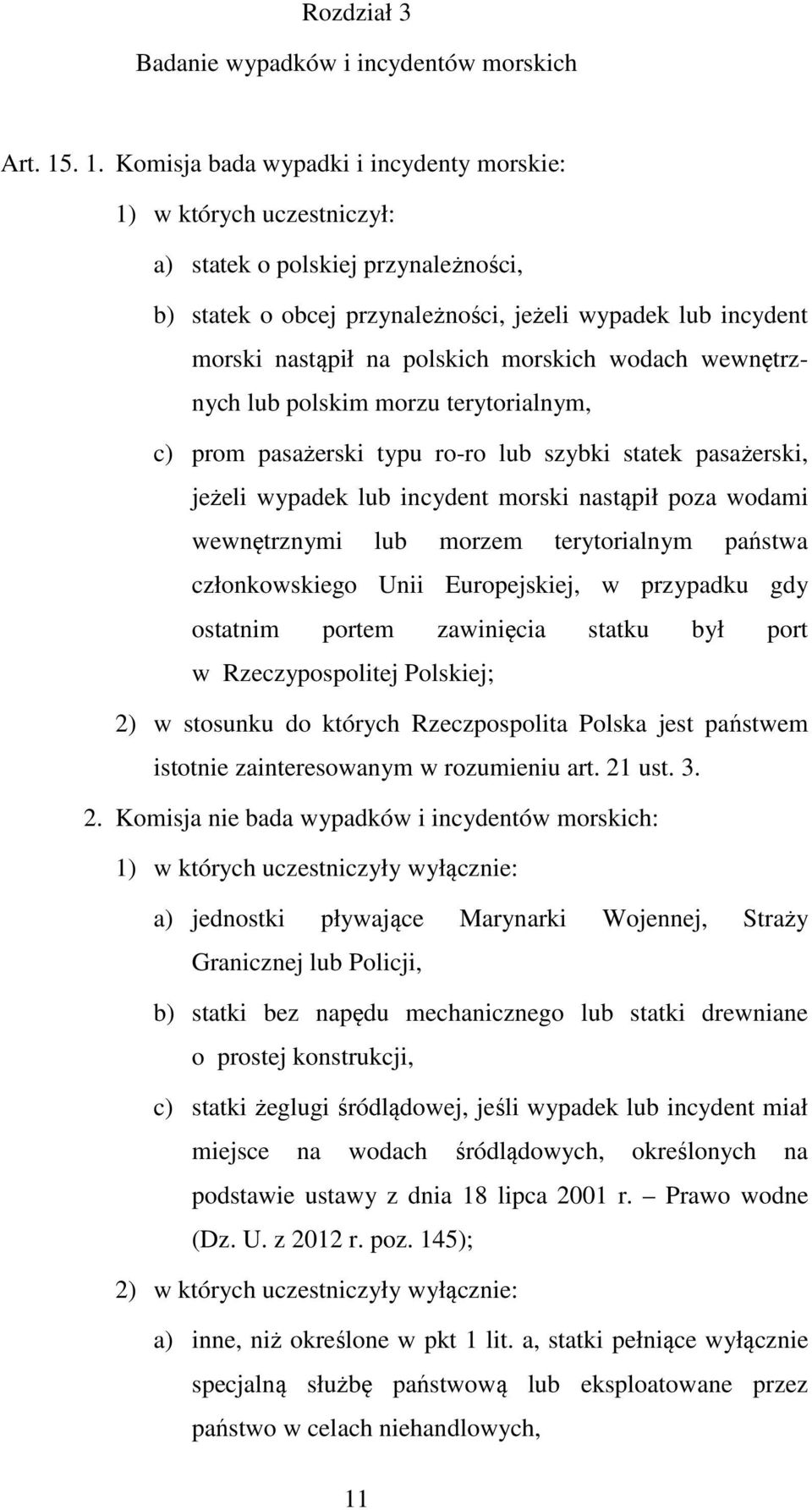 polskich morskich wodach wewnętrznych lub polskim morzu terytorialnym, c) prom pasażerski typu ro-ro lub szybki statek pasażerski, jeżeli wypadek lub incydent morski nastąpił poza wodami wewnętrznymi