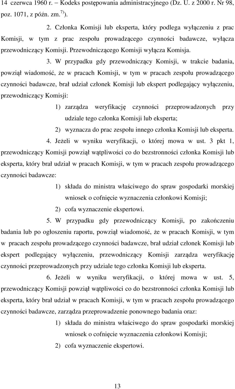 Członka Komisji lub eksperta, który podlega wyłączeniu z prac Komisji, w tym z prac zespołu prowadzącego czynności badawcze, wyłącza przewodniczący Komisji. Przewodniczącego Komisji wyłącza Komisja.