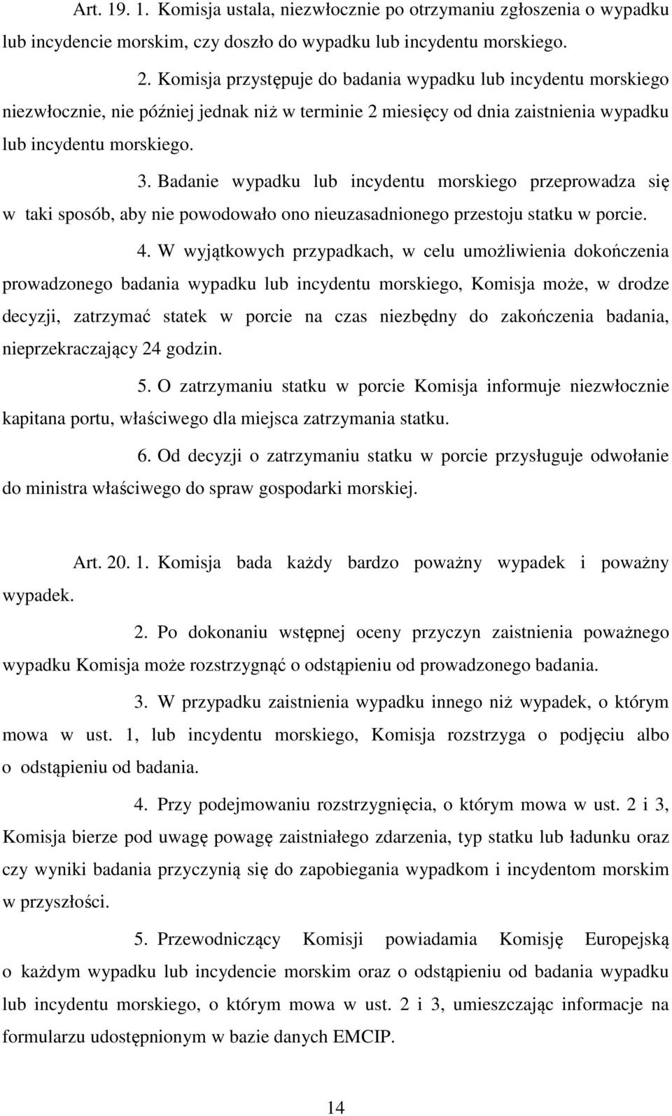 Badanie wypadku lub incydentu morskiego przeprowadza się w taki sposób, aby nie powodowało ono nieuzasadnionego przestoju statku w porcie. 4.