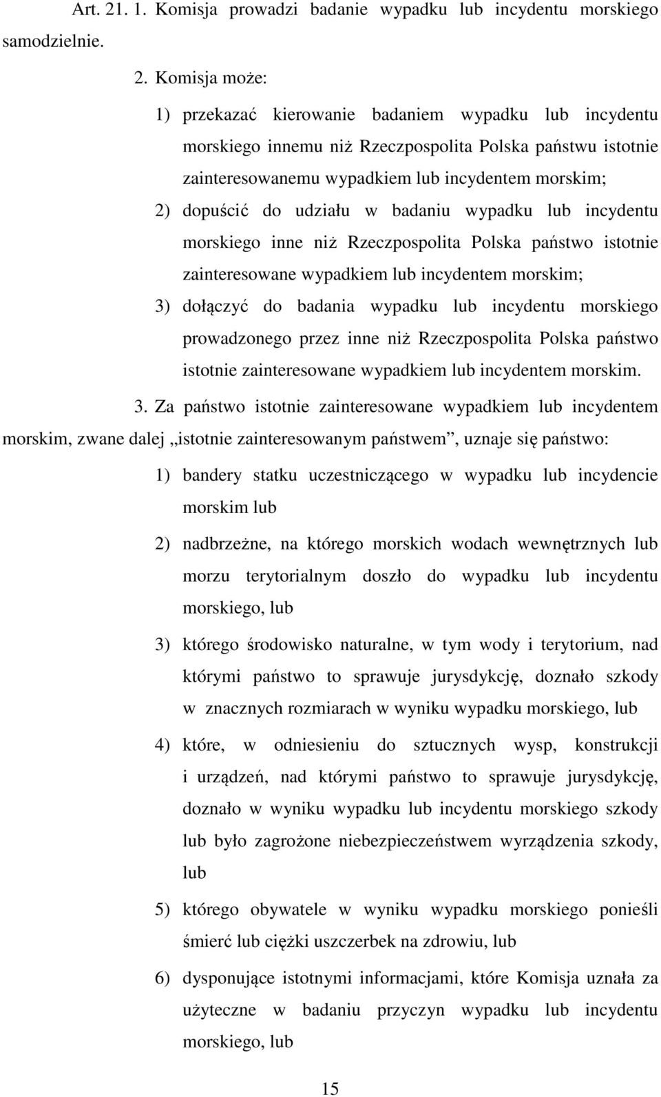 Komisja może: 1) przekazać kierowanie badaniem wypadku lub incydentu morskiego innemu niż Rzeczpospolita Polska państwu istotnie zainteresowanemu wypadkiem lub incydentem morskim; 2) dopuścić do