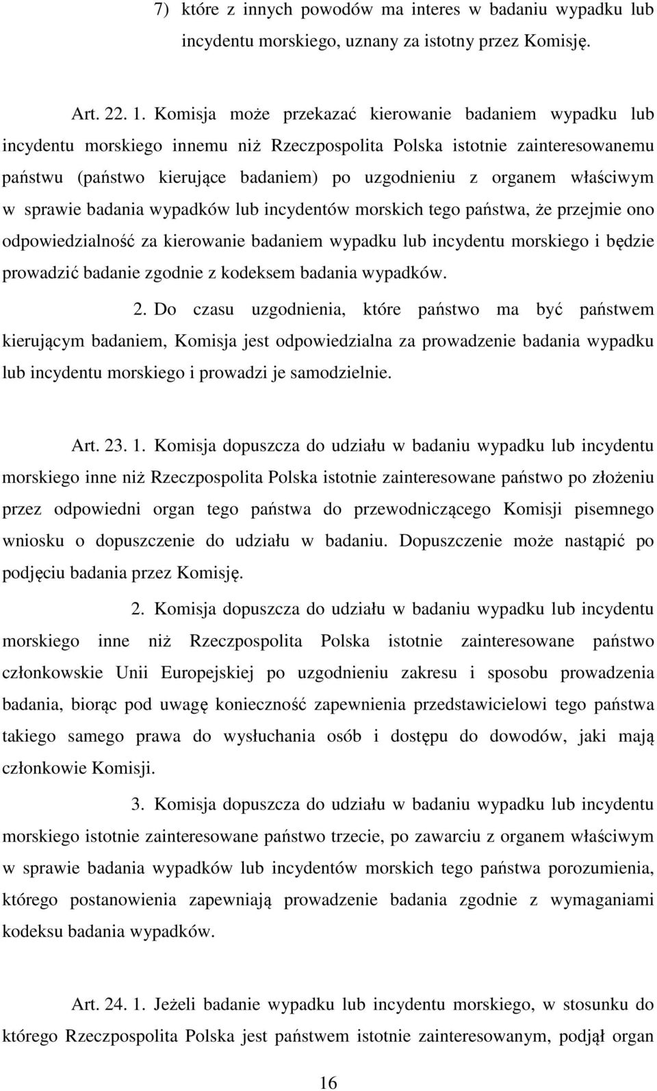 właściwym w sprawie badania wypadków lub incydentów morskich tego państwa, że przejmie ono odpowiedzialność za kierowanie badaniem wypadku lub incydentu morskiego i będzie prowadzić badanie zgodnie z