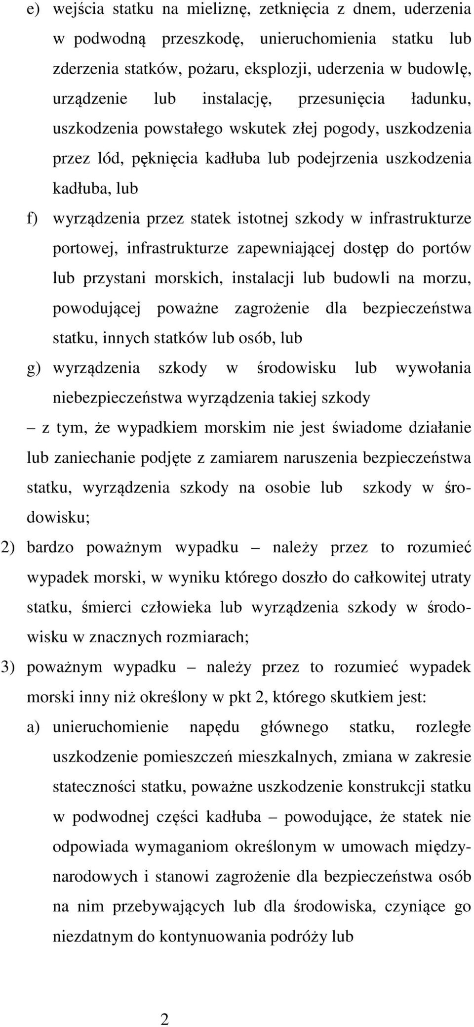 infrastrukturze portowej, infrastrukturze zapewniającej dostęp do portów lub przystani morskich, instalacji lub budowli na morzu, powodującej poważne zagrożenie dla bezpieczeństwa statku, innych