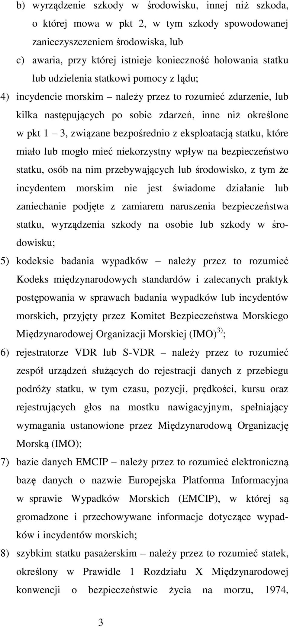 eksploatacją statku, które miało lub mogło mieć niekorzystny wpływ na bezpieczeństwo statku, osób na nim przebywających lub środowisko, z tym że incydentem morskim nie jest świadome działanie lub