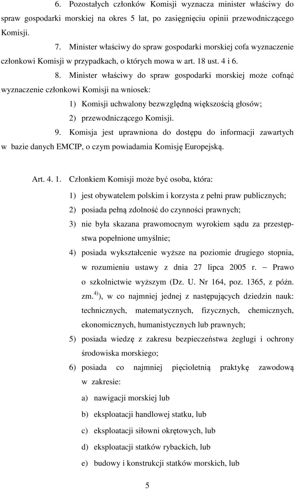 Minister właściwy do spraw gospodarki morskiej może cofnąć wyznaczenie członkowi Komisji na wniosek: 1) Komisji uchwalony bezwzględną większością głosów; 2) przewodniczącego Komisji. 9.