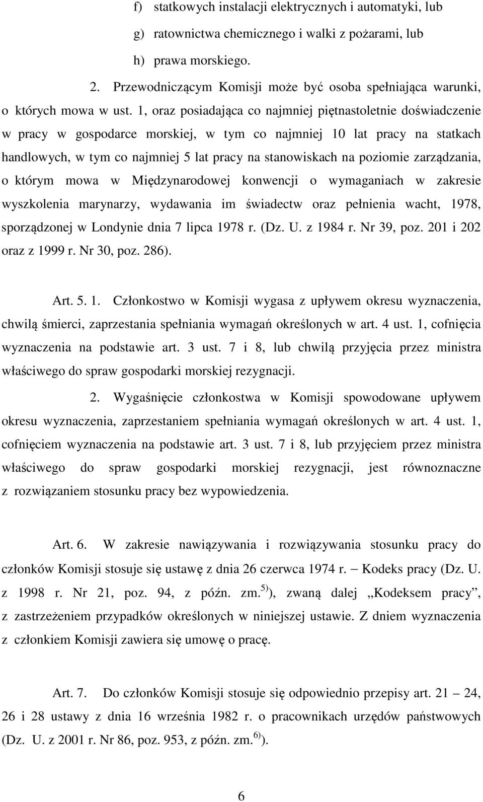 1, oraz posiadająca co najmniej piętnastoletnie doświadczenie w pracy w gospodarce morskiej, w tym co najmniej 10 lat pracy na statkach handlowych, w tym co najmniej 5 lat pracy na stanowiskach na