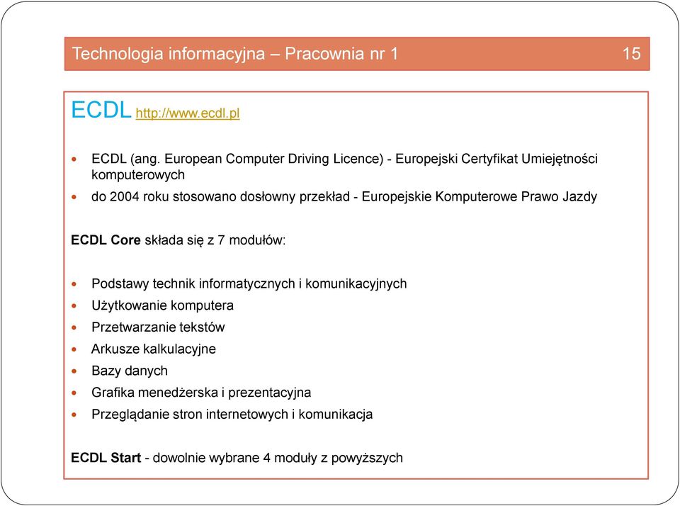 Europejskie Komputerowe Prawo Jazdy ECDL Core składa się z 7 modułów: Podstawy technik informatycznych i komunikacyjnych Użytkowanie