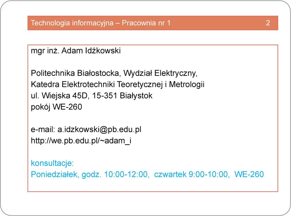 Teoretycznej i Metrologii ul. Wiejska 45D, 15-351 Białystok pokój WE-260 e-mail: a.
