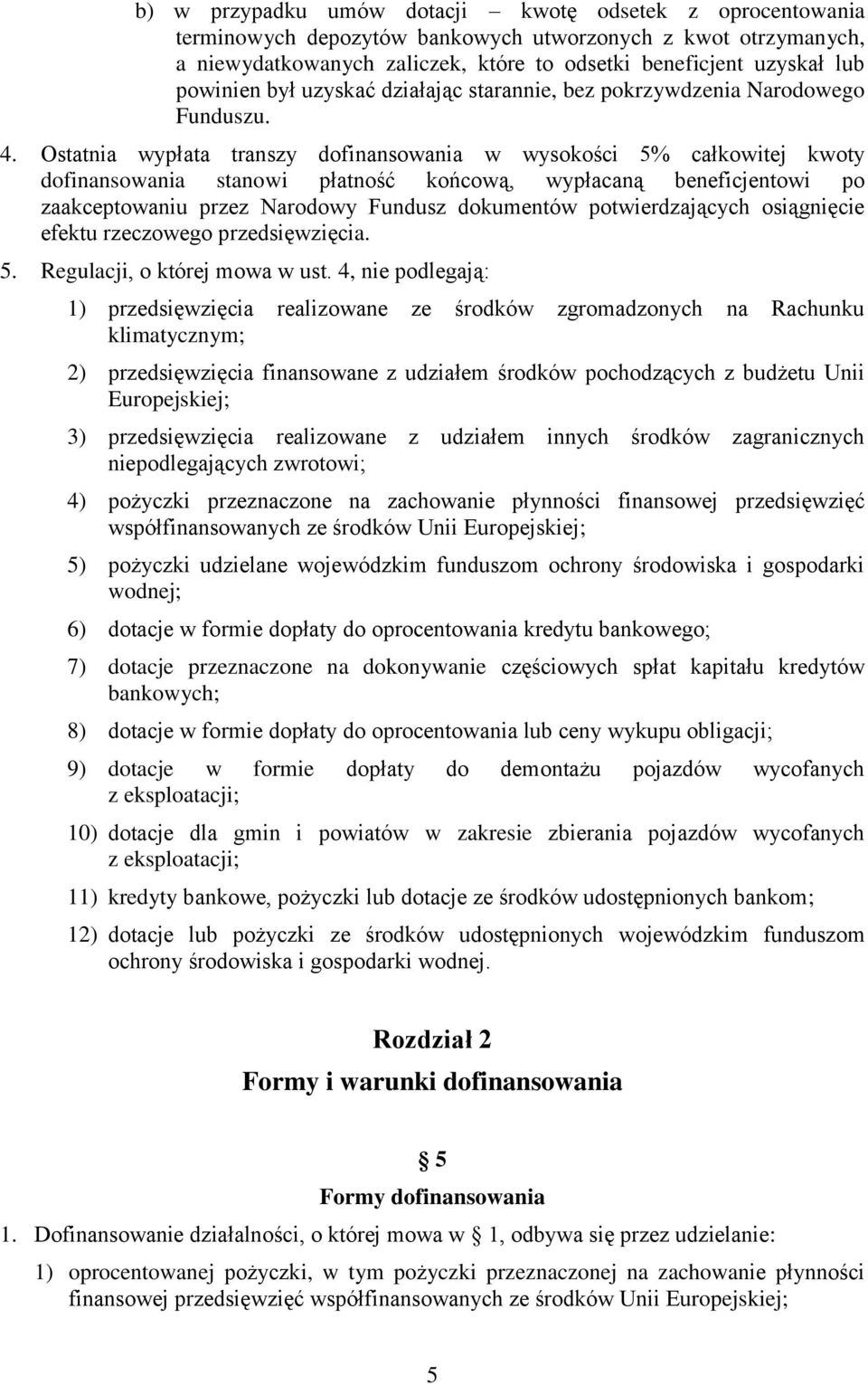 Ostatnia wypłata transzy dofinansowania w wysokości 5% całkowitej kwoty dofinansowania stanowi płatność końcową, wypłacaną beneficjentowi po zaakceptowaniu przez Narodowy Fundusz dokumentów