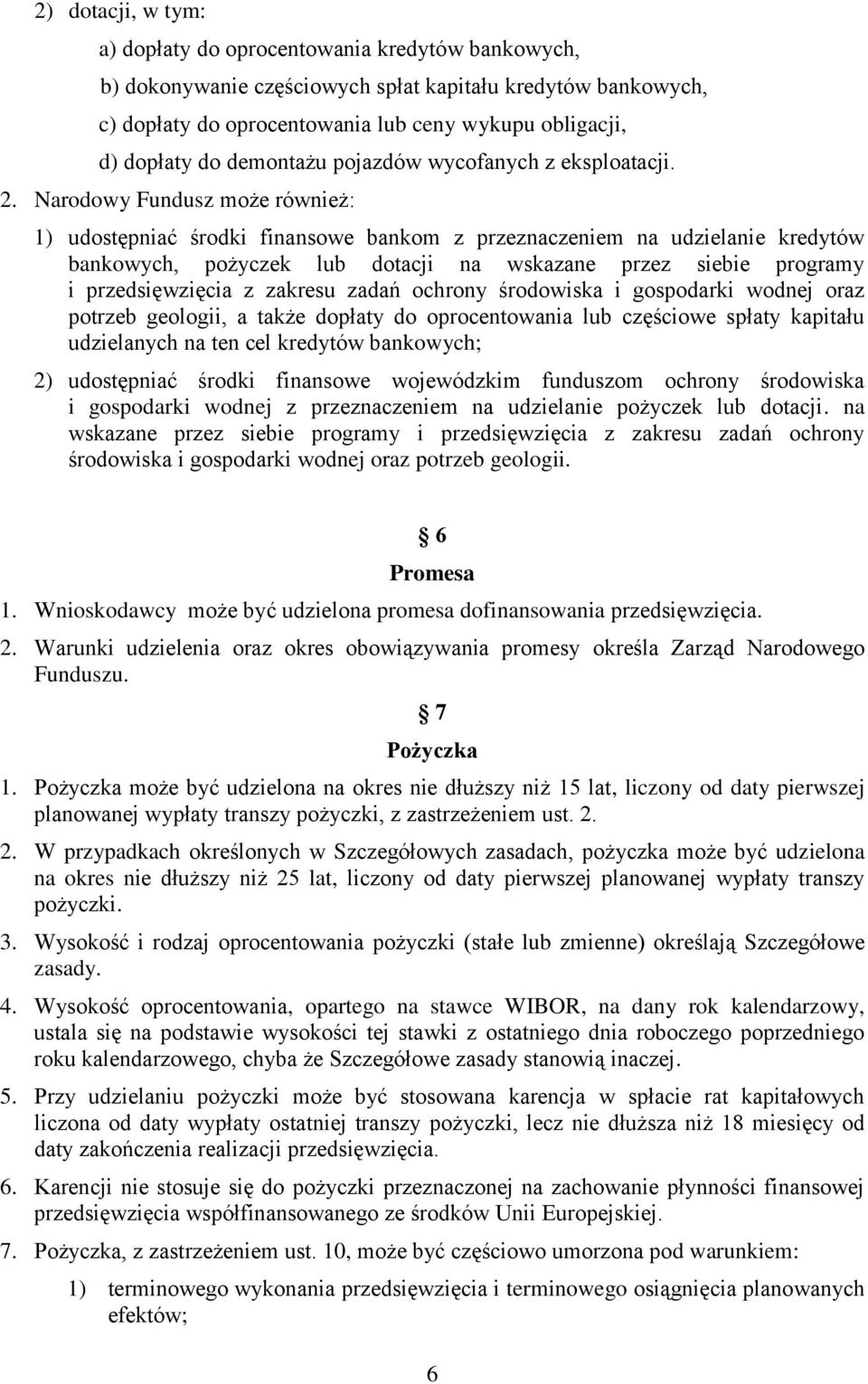 Narodowy Fundusz może również: 1) udostępniać środki finansowe bankom z przeznaczeniem na udzielanie kredytów bankowych, pożyczek lub dotacji na wskazane przez siebie programy i przedsięwzięcia z