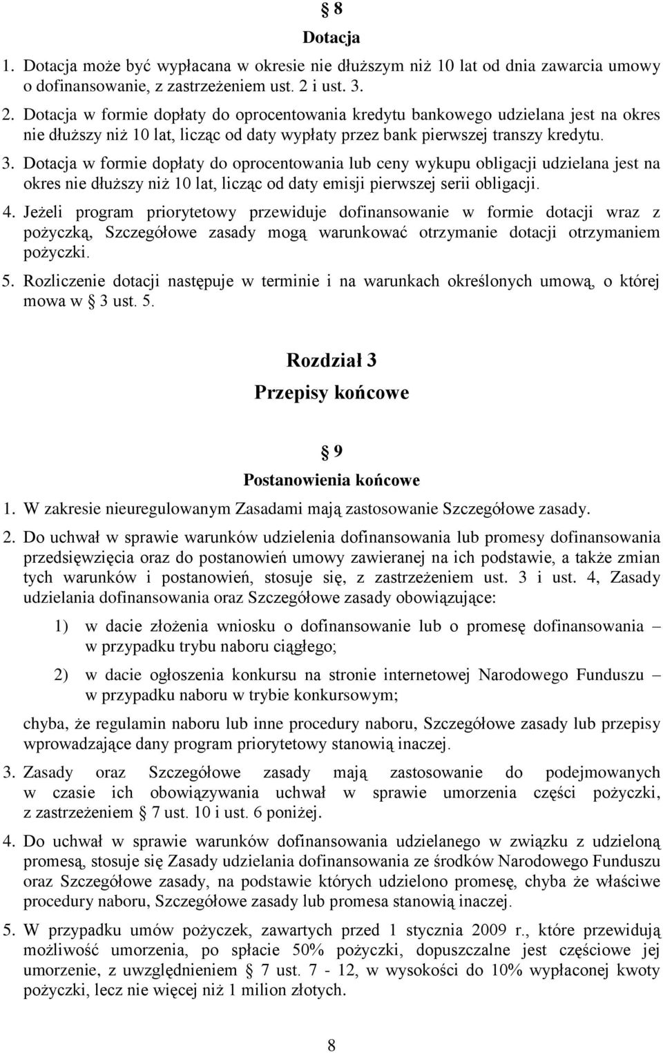 4. Jeżeli program priorytetowy przewiduje dofinansowanie w formie dotacji wraz z pożyczką, Szczegółowe zasady mogą warunkować otrzymanie dotacji otrzymaniem pożyczki. 5.