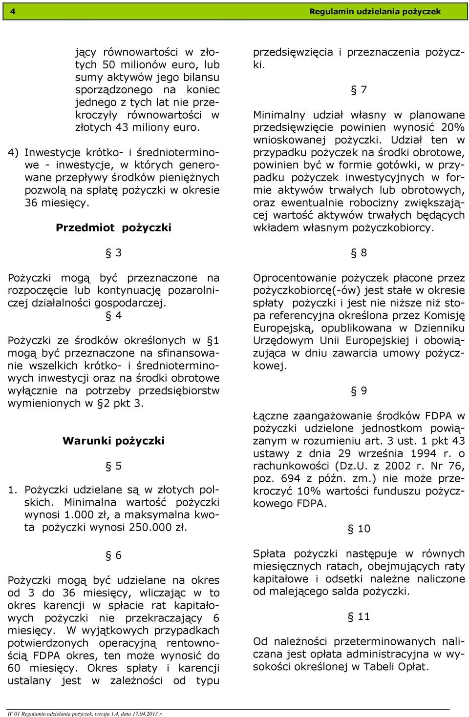 Przedmiot pożyczki 3 Pożyczki mogą być przeznaczone na rozpoczęcie lub kontynuację pozarolniczej działalności gospodarczej.