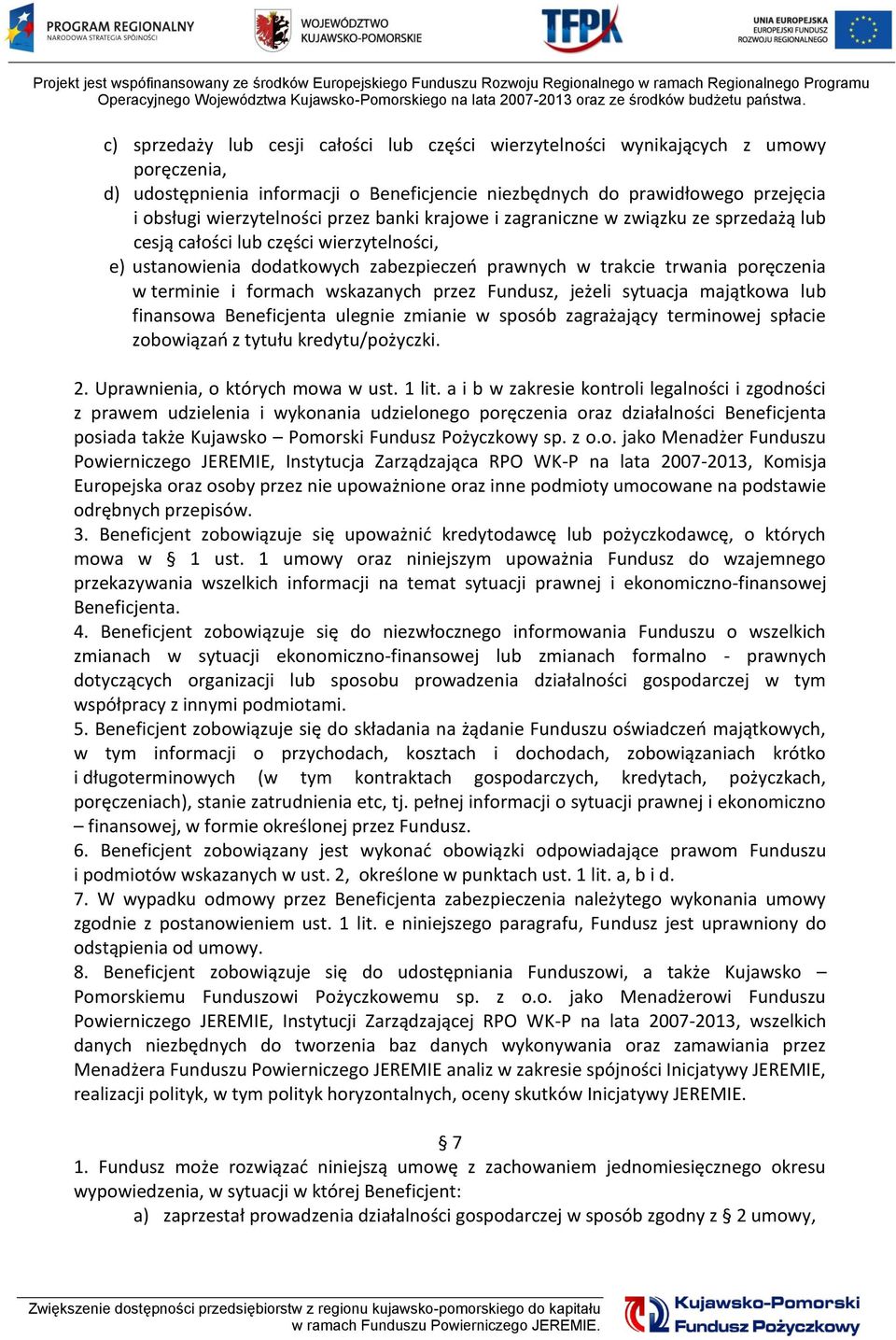 formach wskazanych przez Fundusz, jeżeli sytuacja majątkowa lub finansowa Beneficjenta ulegnie zmianie w sposób zagrażający terminowej spłacie zobowiązań z tytułu kredytu/pożyczki. 2.