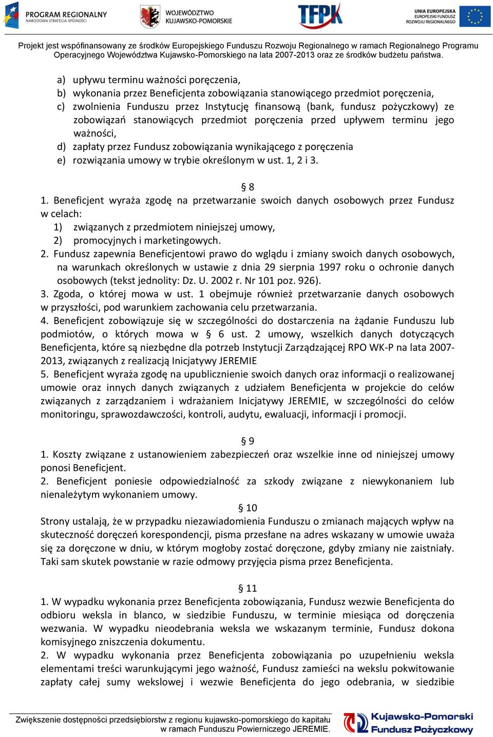 1, 2 i 3. 8 1. Beneficjent wyraża zgodę na przetwarzanie swoich danych osobowych przez Fundusz w celach: 1) związanych z przedmiotem niniejszej umowy, 2) promocyjnych i marketingowych. 2. Fundusz
