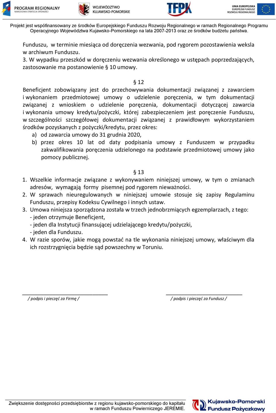 12 Beneficjent zobowiązany jest do przechowywania dokumentacji związanej z zawarciem i wykonaniem przedmiotowej umowy o udzielenie poręczenia, w tym dokumentacji związanej z wnioskiem o udzielenie