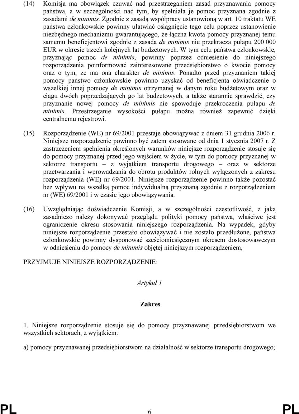 10 traktatu WE państwa członkowskie powinny ułatwiać osiągnięcie tego celu poprzez ustanowienie niezbędnego mechanizmu gwarantującego, że łączna kwota pomocy przyznanej temu samemu beneficjentowi