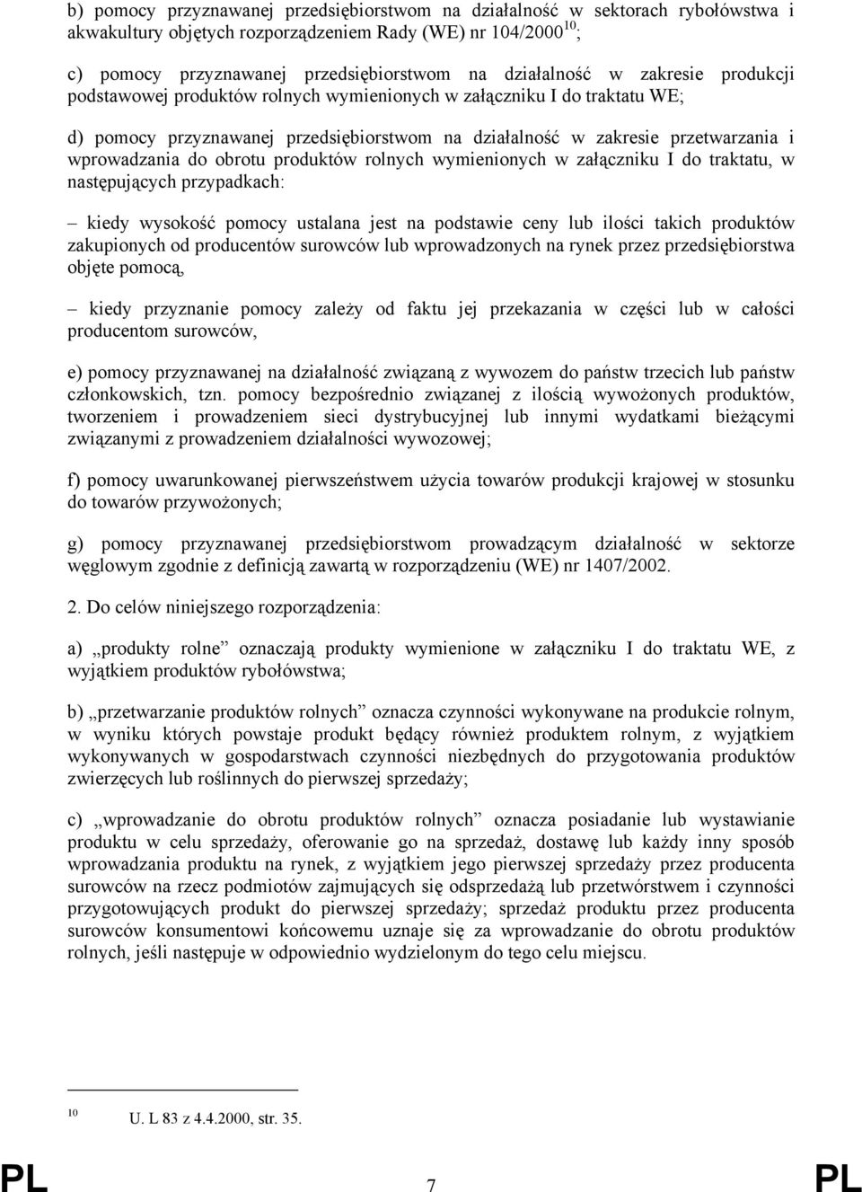 wprowadzania do obrotu produktów rolnych wymienionych w załączniku I do traktatu, w następujących przypadkach: kiedy wysokość pomocy ustalana jest na podstawie ceny lub ilości takich produktów