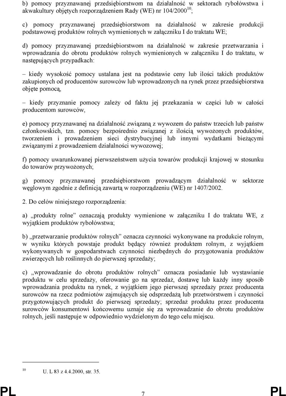 wprowadzania do obrotu produktów rolnych wymienionych w załączniku I do traktatu, w następujących przypadkach: kiedy wysokość pomocy ustalana jest na podstawie ceny lub ilości takich produktów