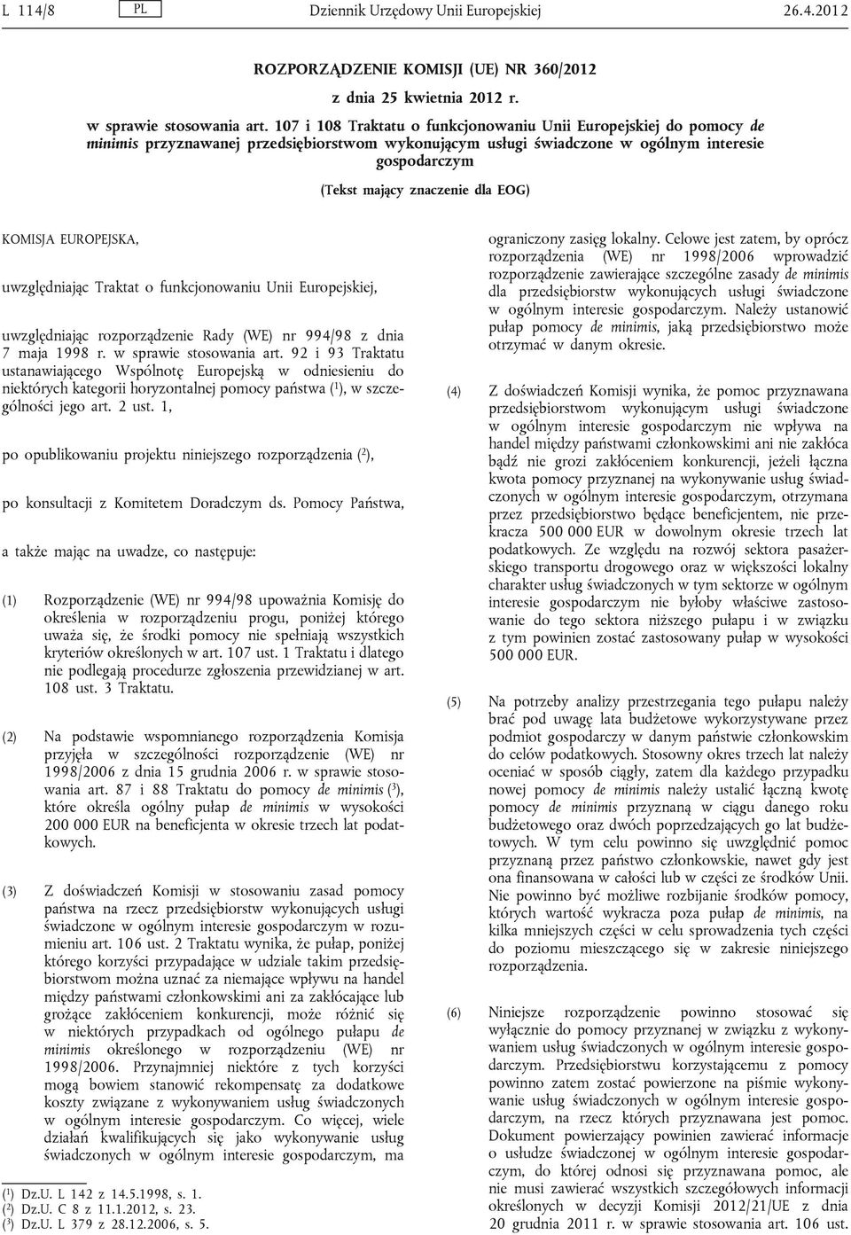 EOG) KOMISJA EUROPEJSKA, uwzględniając Traktat o funkcjonowaniu Unii Europejskiej, uwzględniając rozporządzenie Rady (WE) nr 994/98 z dnia 7 maja 1998 r. w sprawie stosowania art.