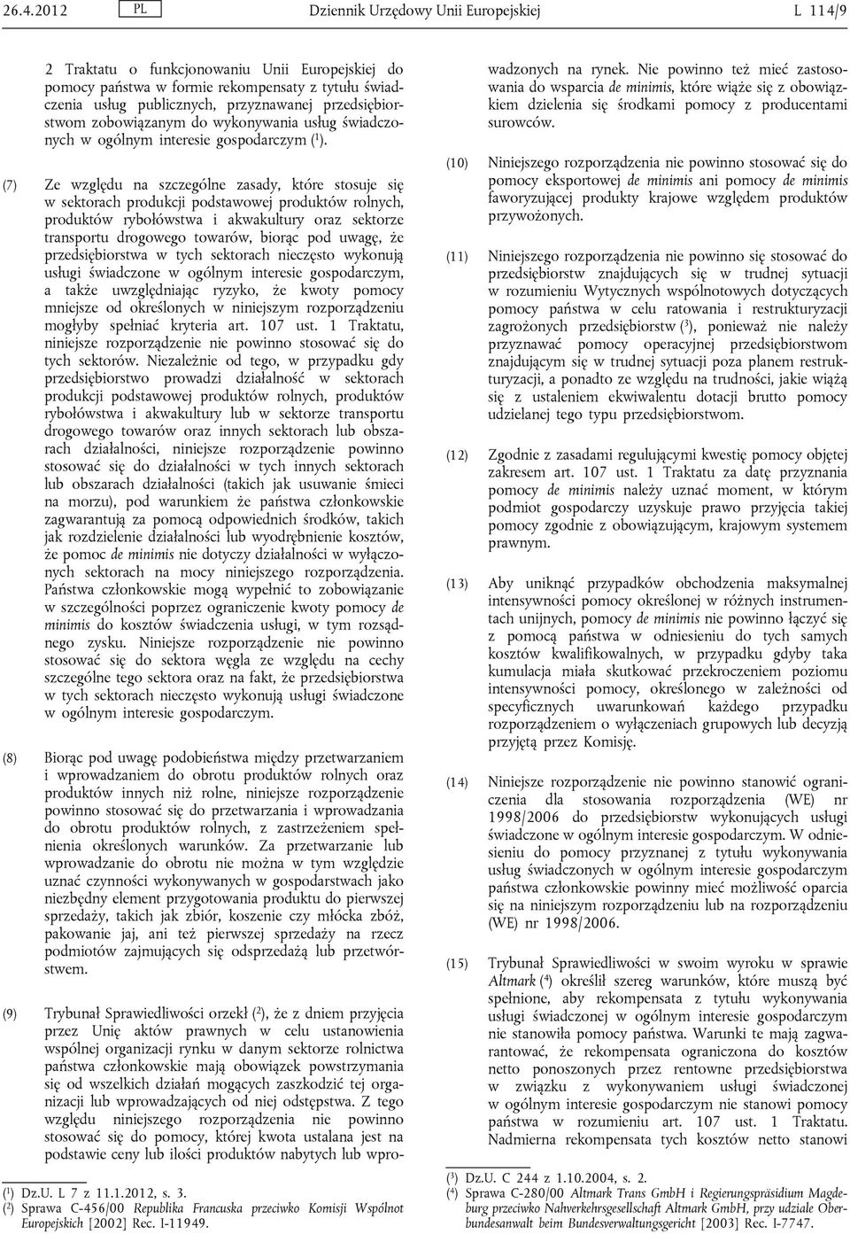 (7) Ze względu na szczególne zasady, które stosuje się w sektorach produkcji podstawowej produktów rolnych, produktów rybołówstwa i akwakultury oraz sektorze transportu drogowego towarów, biorąc pod