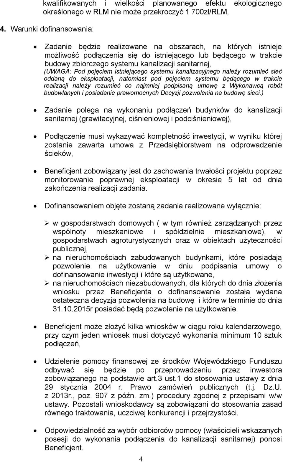 (UWAGA: Pod pojęciem istniejącego systemu kanalizacyjnego należy rozumieć sieć oddaną do eksploatacji, natomiast pod pojęciem systemu będącego w trakcie realizacji należy rozumieć co najmniej