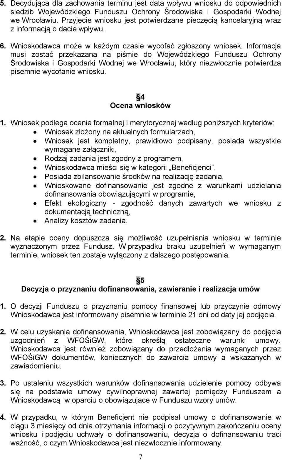 Informacja musi zostać przekazana na piśmie do Wojewódzkiego Funduszu Ochrony Środowiska i Gospodarki Wodnej we Wrocławiu, który niezwłocznie potwierdza pisemnie wycofanie wniosku. 4 Ocena wniosków 1.