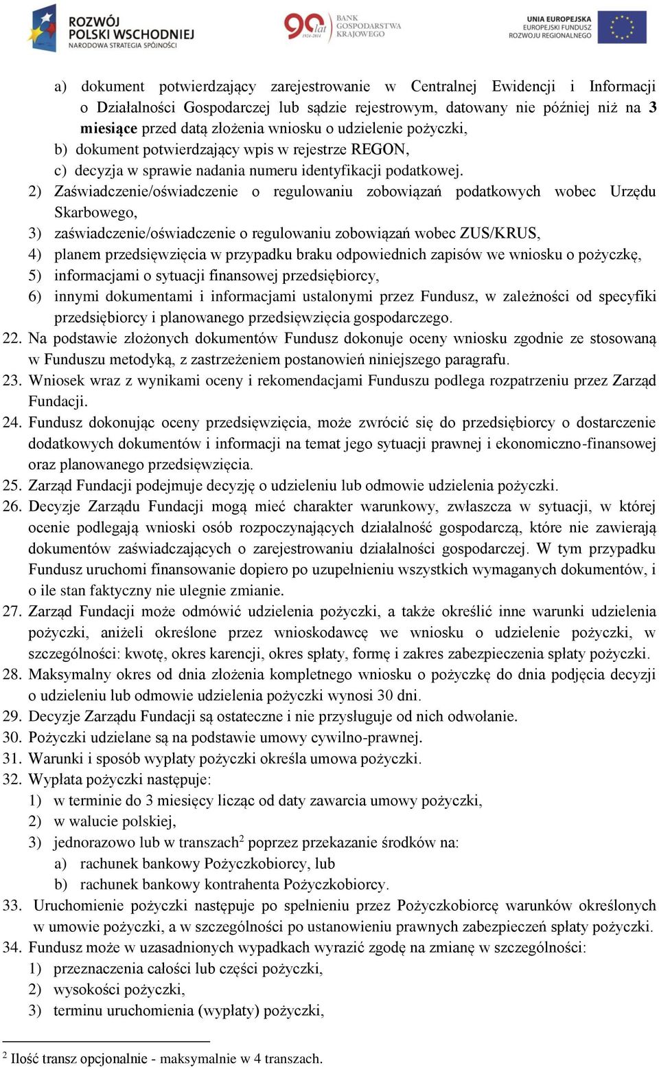 2) Zaświadczenie/oświadczenie o regulowaniu zobowiązań podatkowych wobec Urzędu Skarbowego, 3) zaświadczenie/oświadczenie o regulowaniu zobowiązań wobec ZUS/KRUS, 4) planem przedsięwzięcia w