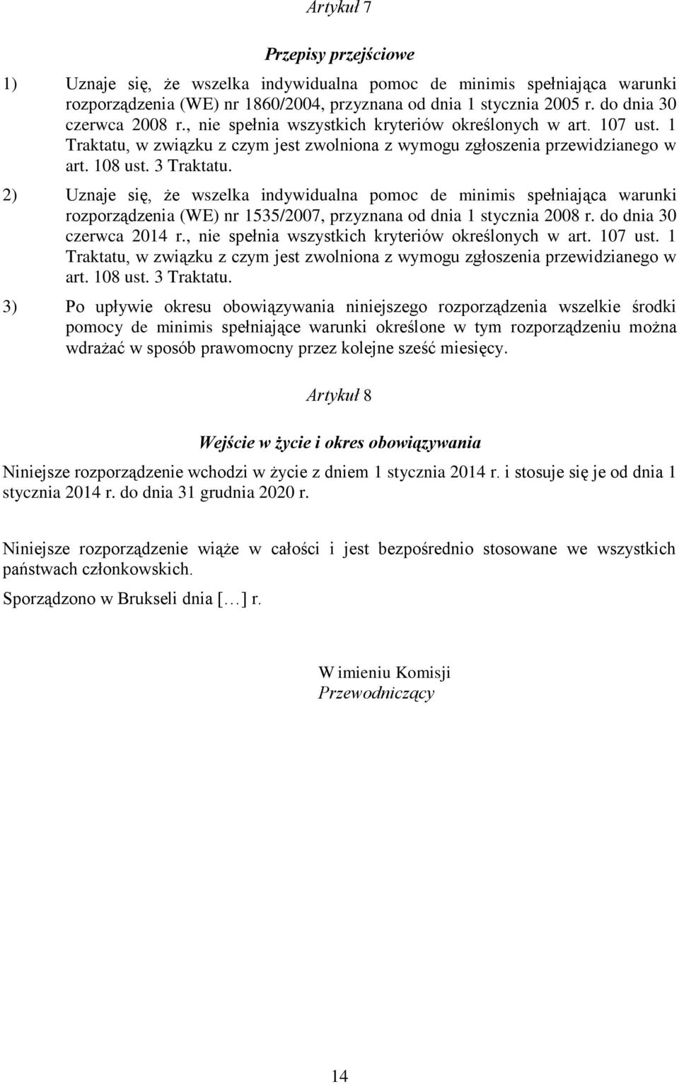 2) Uznaje się, że wszelka indywidualna pomoc de minimis spełniająca warunki rozporządzenia (WE) nr 1535/2007, przyznana od dnia 1 stycznia 2008 r. do dnia 30 czerwca 2014 r.