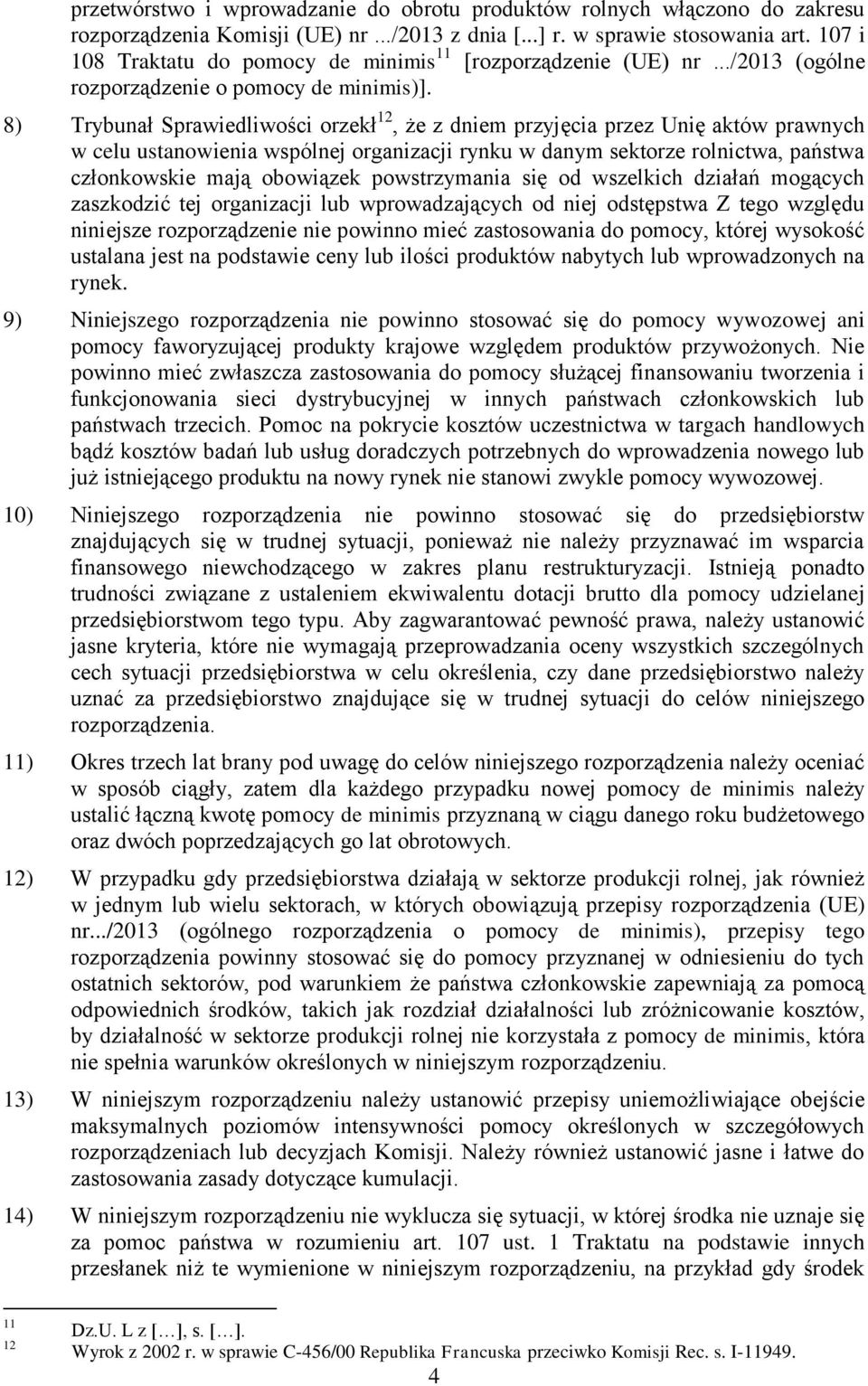 8) Trybunał Sprawiedliwości orzekł 12, że z dniem przyjęcia przez Unię aktów prawnych w celu ustanowienia wspólnej organizacji rynku w danym sektorze rolnictwa, państwa członkowskie mają obowiązek