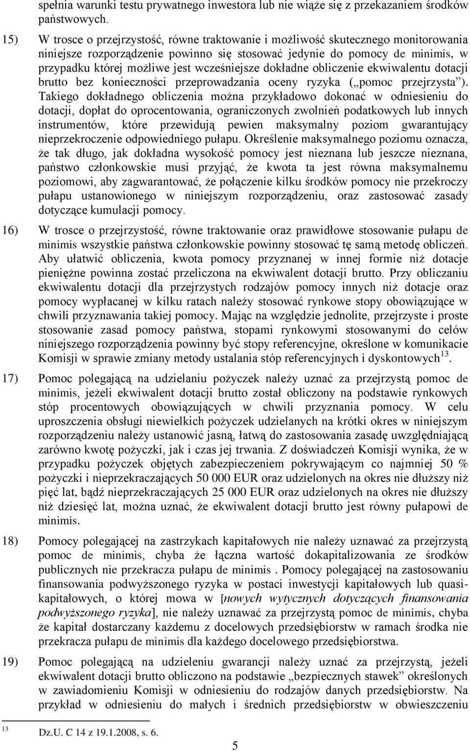 wcześniejsze dokładne obliczenie ekwiwalentu dotacji brutto bez konieczności przeprowadzania oceny ryzyka ( pomoc przejrzysta ).