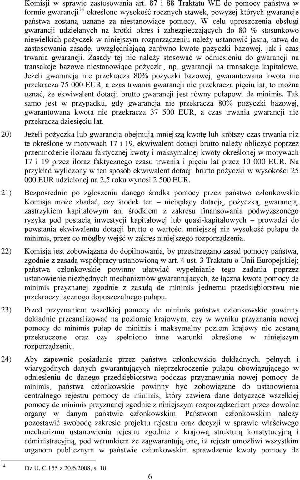 W celu uproszczenia obsługi gwarancji udzielanych na krótki okres i zabezpieczających do 80 % stosunkowo niewielkich pożyczek w niniejszym rozporządzeniu należy ustanowić jasną, łatwą do zastosowania