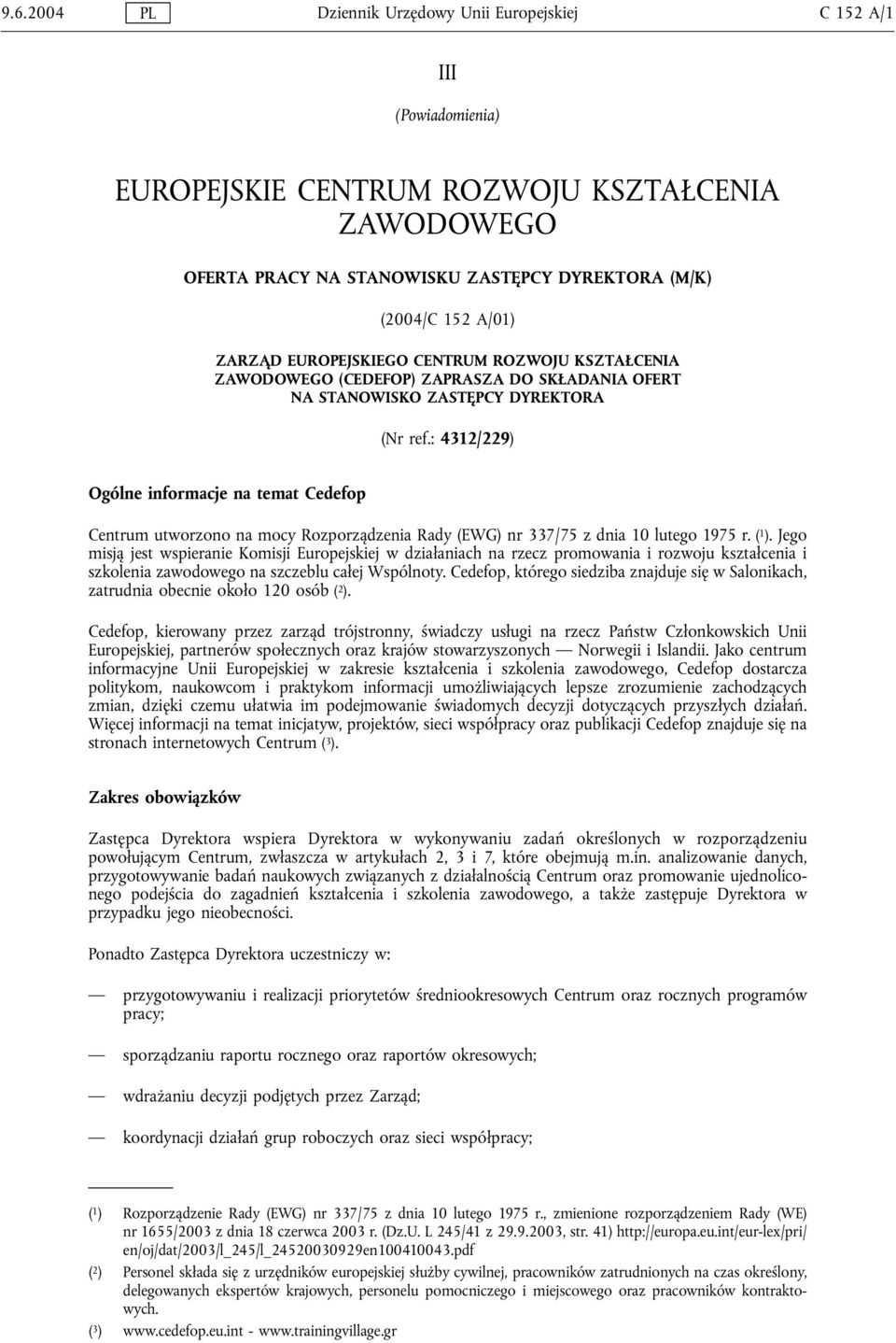 : 4312/229) Ogólne informacje na temat Cedefop Centrum utworzono na mocy Rozporządzenia Rady (EWG) nr 337/75 z dnia 10 lutego 1975 r. ( 1 ).