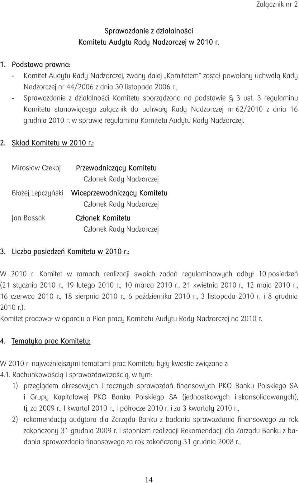 , - Sprawozdanie z działalności Komitetu sporządzono na podstawie 3 ust. 3 regulaminu Komitetu stanowiącego załącznik do uchwały Rady Nadzorczej nr 62/2010 z dnia 16 grudnia 2010 r.