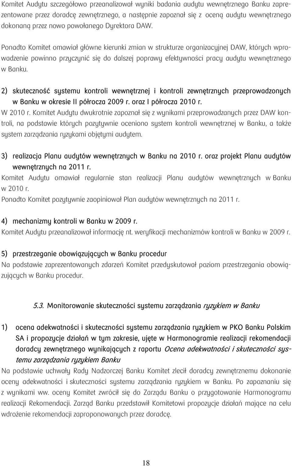 Ponadto Komitet omawiał główne kierunki zmian w strukturze organizacyjnej DAW, których wprowadzenie powinno przyczynić się do dalszej poprawy efektywności pracy audytu wewnętrznego w Banku.