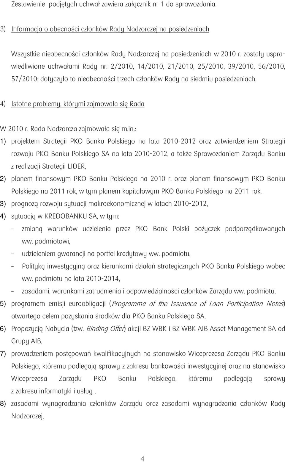 zostały usprawiedliwione uchwałami Rady nr: 2/2010, 14/2010, 21/2010, 25/2010, 39/2010, 56/2010, 57/2010; dotyczyło to nieobecności trzech członków Rady na siedmiu posiedzeniach.