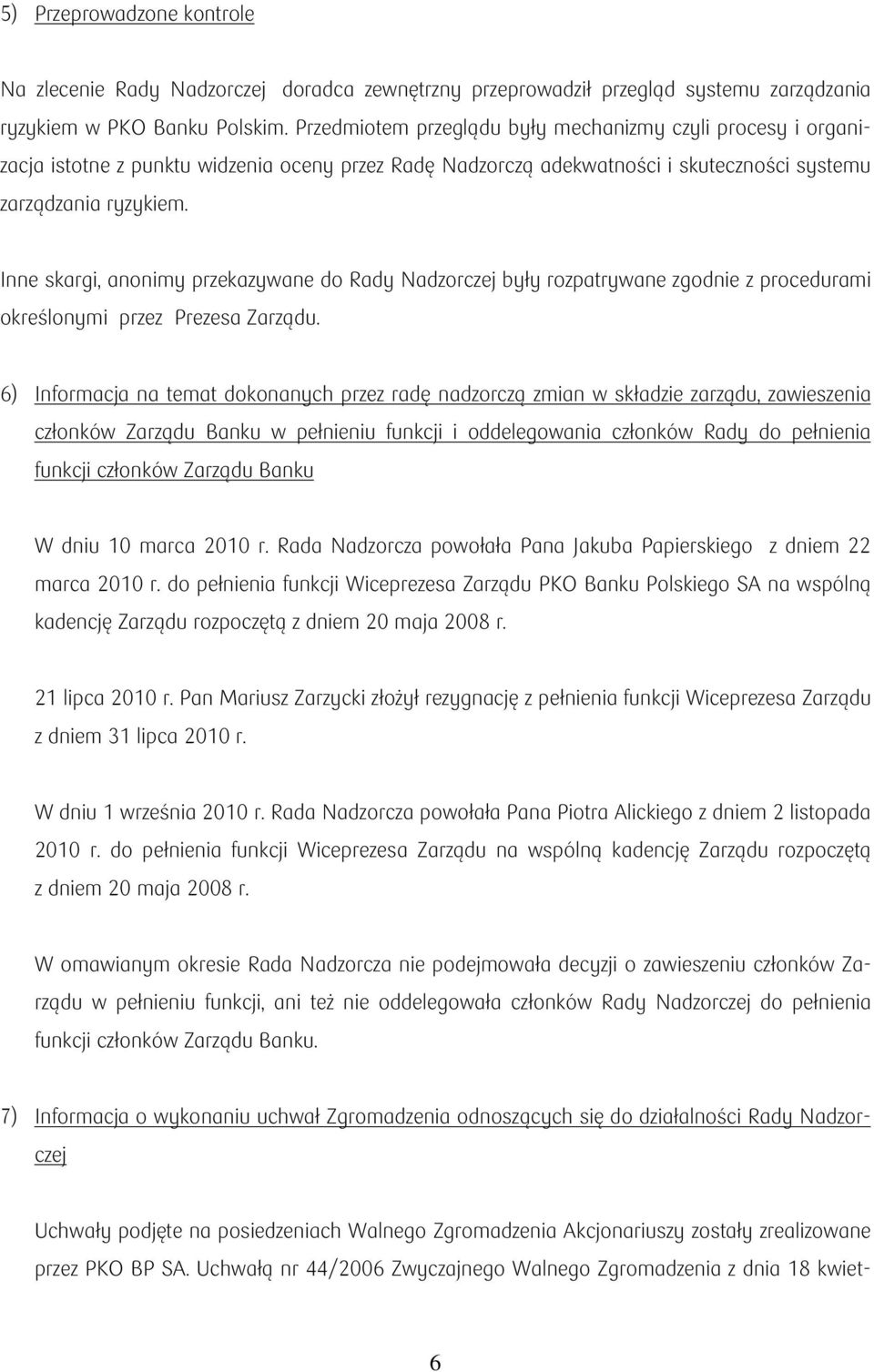 Inne skargi, anonimy przekazywane do Rady Nadzorczej były rozpatrywane zgodnie z procedurami określonymi przez Prezesa Zarządu.