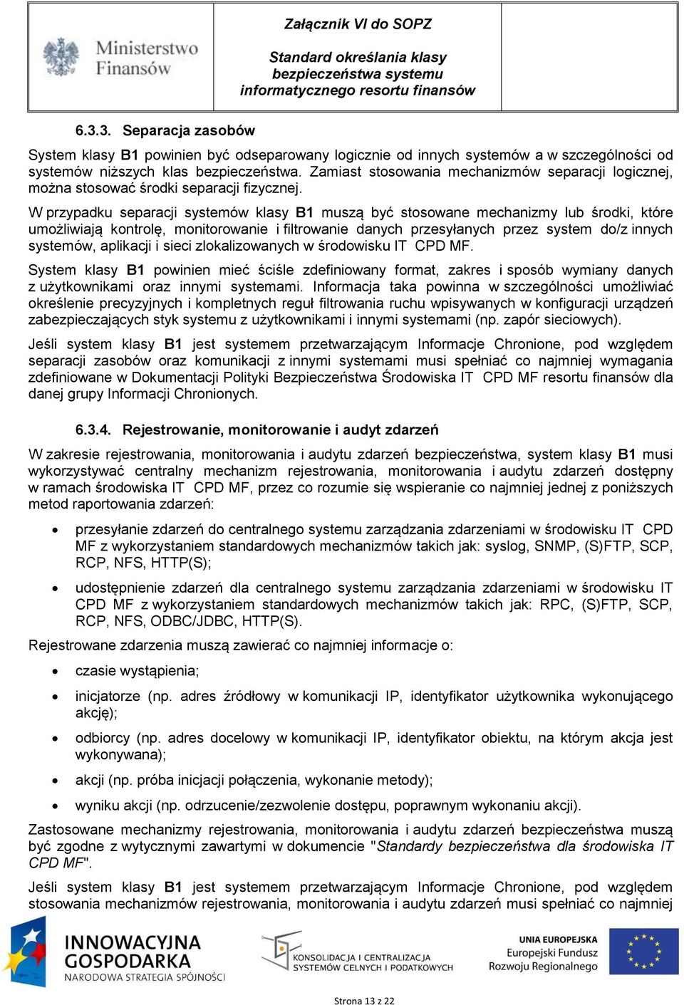 W przypadku separacji systemów klasy B1 muszą być stosowane mechanizmy lub środki, które umożliwiają kontrolę, monitorowanie i filtrowanie danych przesyłanych przez system do/z innych systemów,