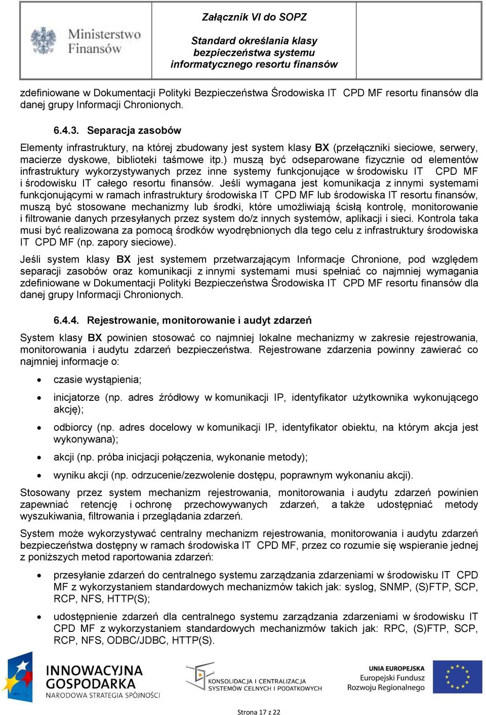 Jeśli wymagana jest komunikacja z innymi systemami funkcjonującymi w ramach infrastruktury środowiska IT CPD MF lub środowiska IT resortu finansów, muszą być stosowane mechanizmy lub środki, które