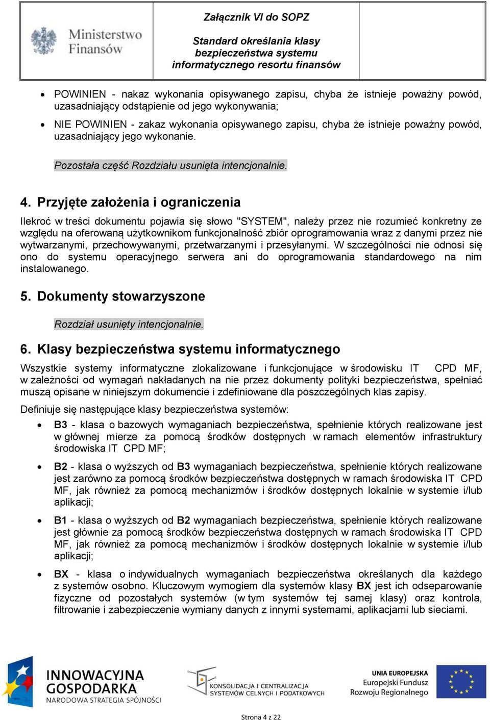 Przyjęte założenia i ograniczenia Ilekroć w treści dokumentu pojawia się słowo "SYSTEM", należy przez nie rozumieć konkretny ze względu na oferowaną użytkownikom funkcjonalność zbiór oprogramowania