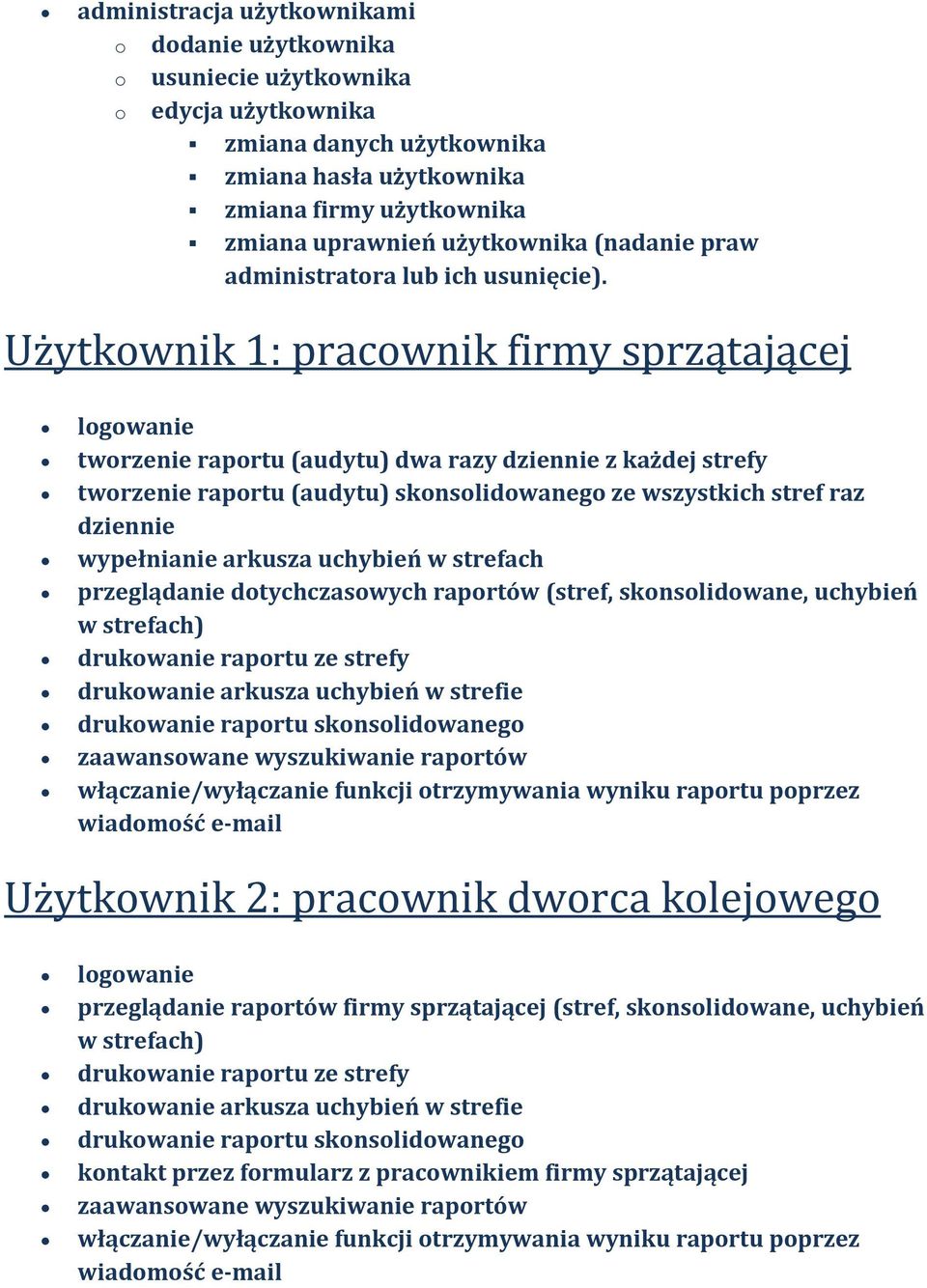 Użytkownik 1: pracownik firmy sprzątającej logowanie tworzenie raportu (audytu) dwa razy dziennie z każdej strefy tworzenie raportu (audytu) skonsolidowanego ze wszystkich stref raz dziennie