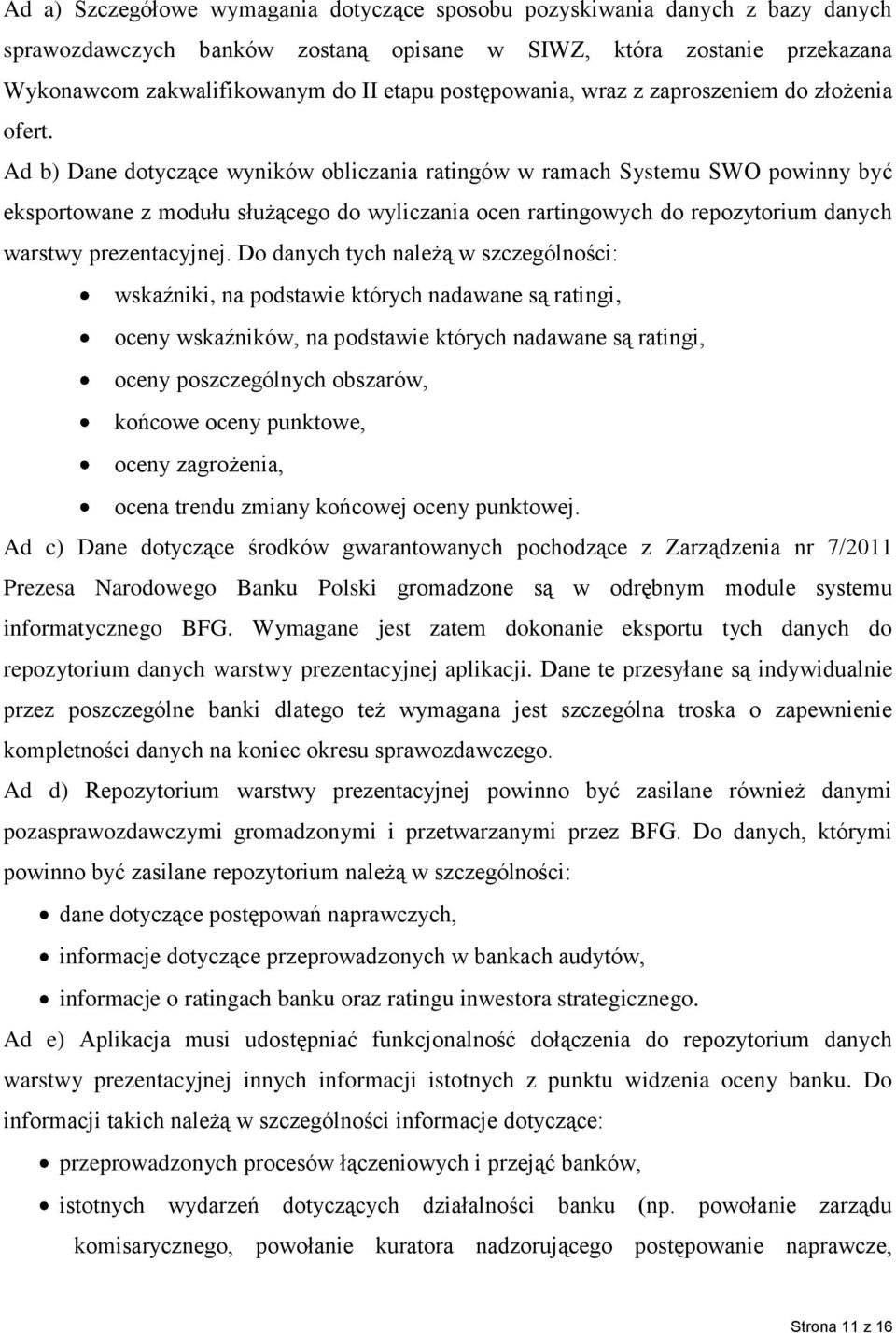 Ad b) Dane dotyczące wyników obliczania ratingów w ramach Systemu SWO powinny być eksportowane z modułu służącego do wyliczania ocen rartingowych do repozytorium danych warstwy prezentacyjnej.