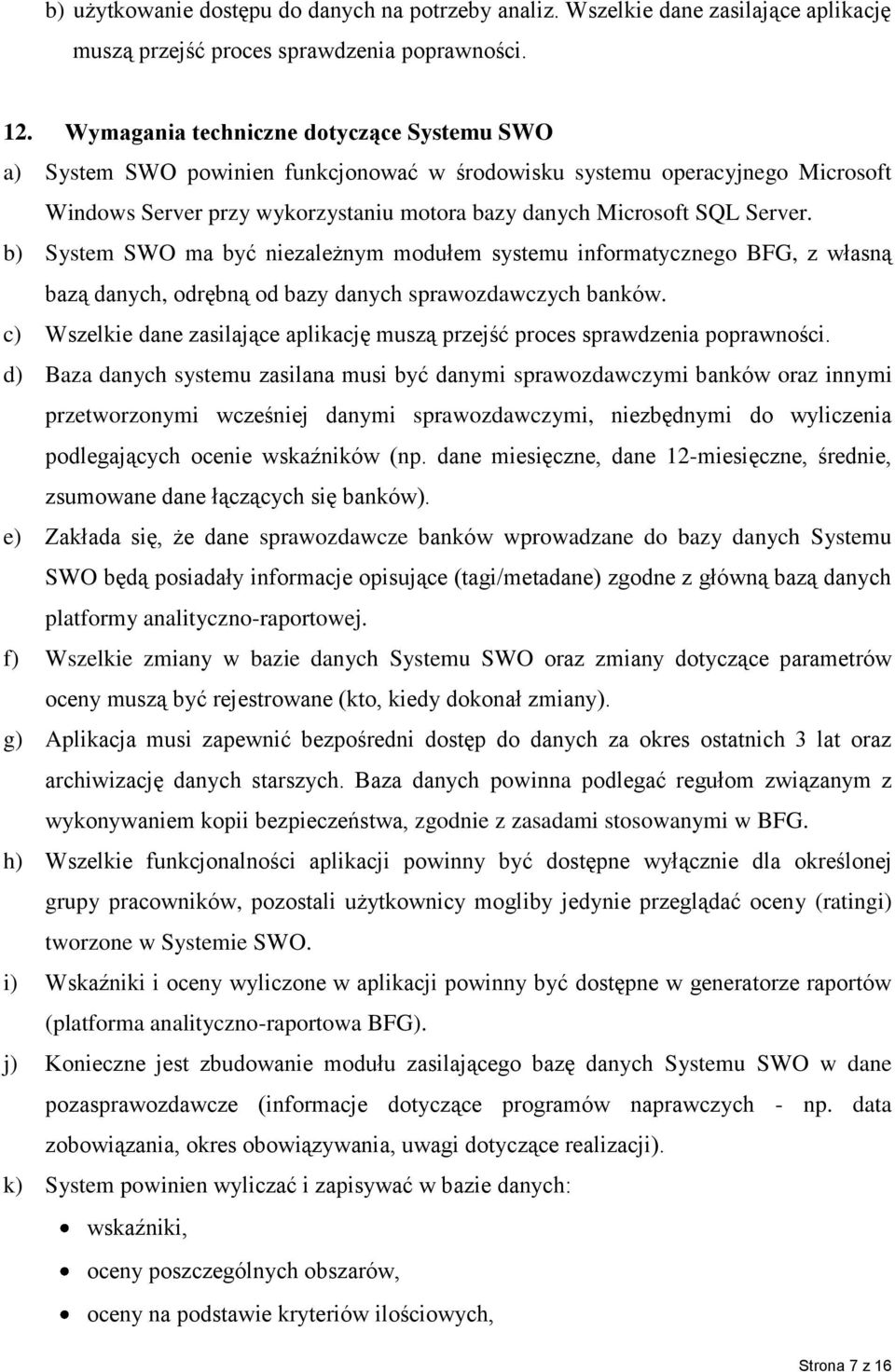 b) System SWO ma być niezależnym modułem systemu informatycznego BFG, z własną bazą danych, odrębną od bazy danych sprawozdawczych banków.