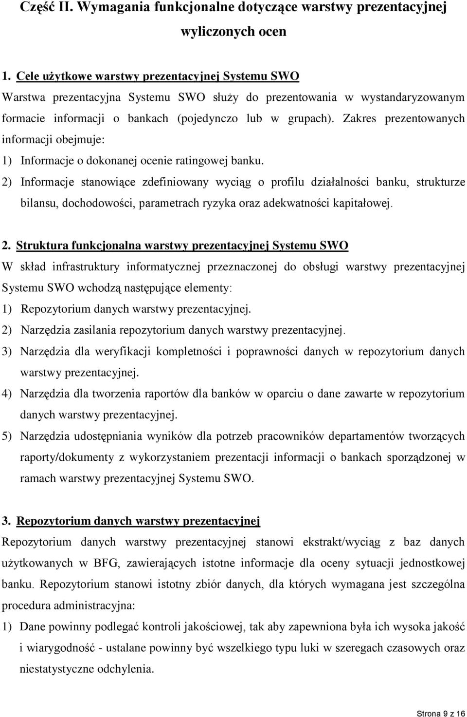 Zakres prezentowanych informacji obejmuje: 1) Informacje o dokonanej ocenie ratingowej banku.